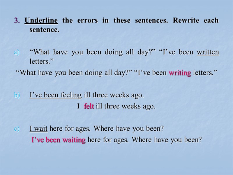 3. Underline the errors in these sentences. Rewrite each sentence.  “What have you